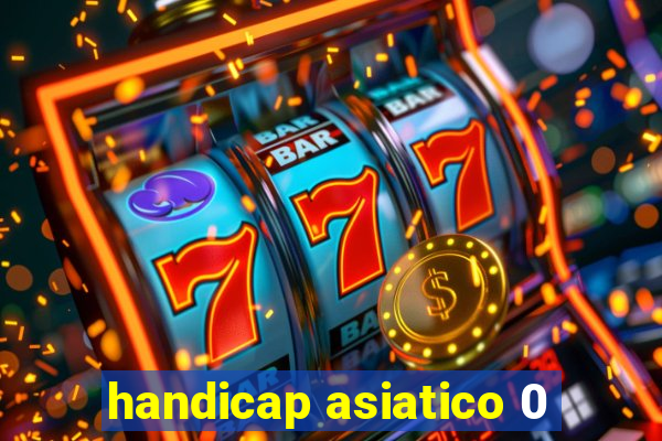 handicap asiatico 0